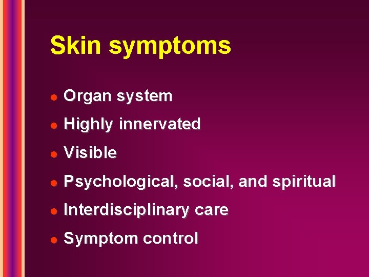 Skin symptoms l Organ system l Highly innervated l Visible l Psychological, social, and