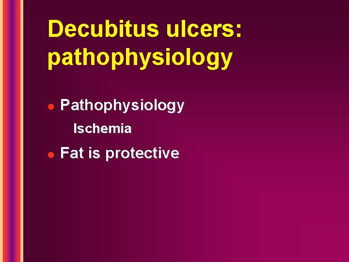 Decubitus ulcers: pathophysiology l Pathophysiology Ischemia l Fat is protective 