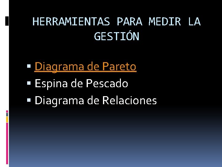 HERRAMIENTAS PARA MEDIR LA GESTIÓN Diagrama de Pareto Espina de Pescado Diagrama de Relaciones