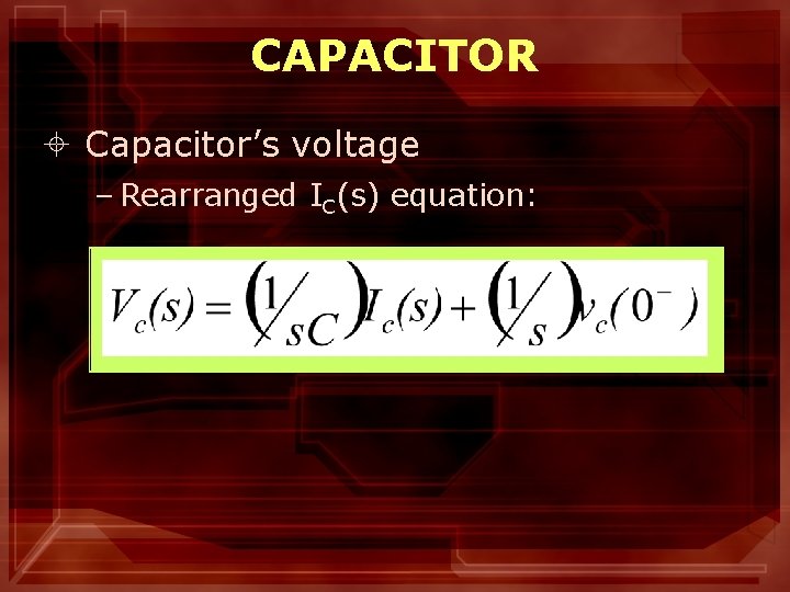 CAPACITOR ± Capacitor’s voltage – Rearranged IC(s) equation: 