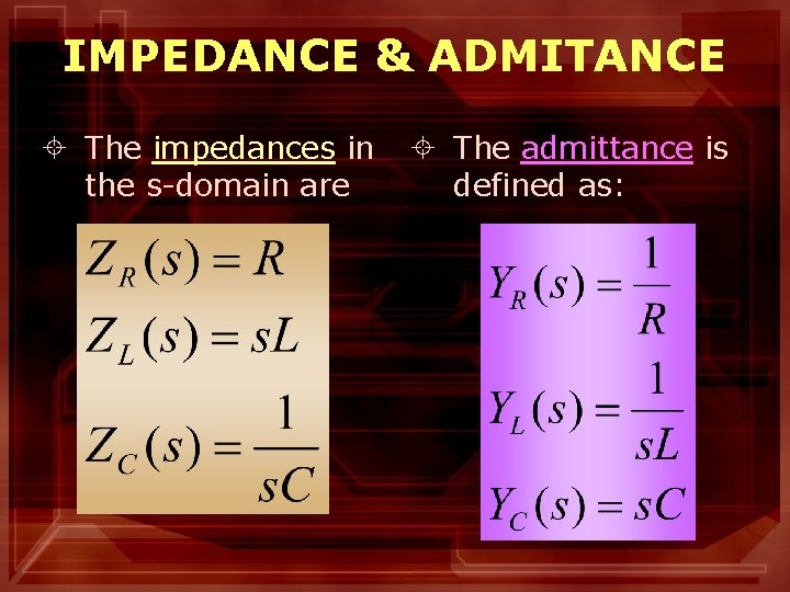 IMPEDANCE & ADMITANCE ± The impedances in the s-domain are ± The admittance is