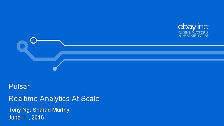 Pulsar Realtime Analytics At Scale Tony Ng, Sharad Murthy June 11, 2015 