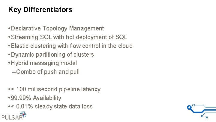 Key Differentiators • Declarative Topology Management • Streaming SQL with hot deployment of SQL