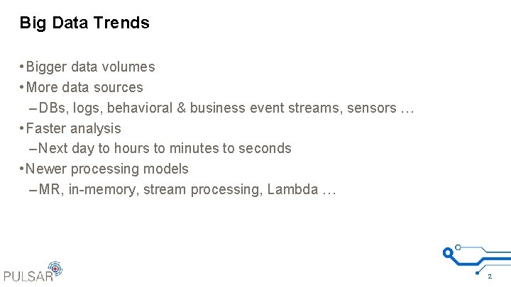 Big Data Trends • Bigger data volumes • More data sources – DBs, logs,
