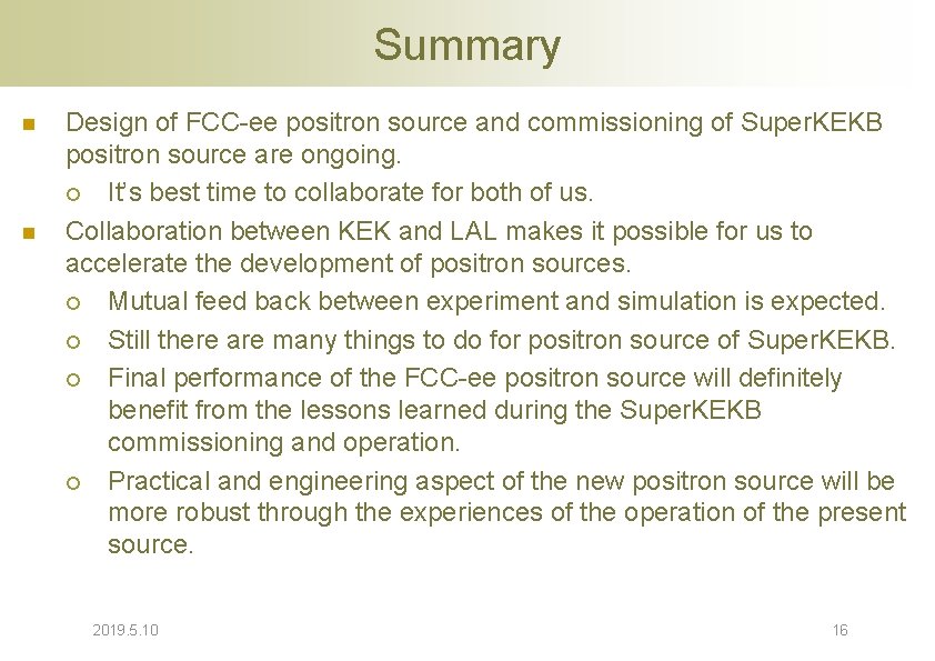 Summary n n Design of FCC-ee positron source and commissioning of Super. KEKB positron Summary n n Design of FCC-ee positron source and commissioning of Super. KEKB positron