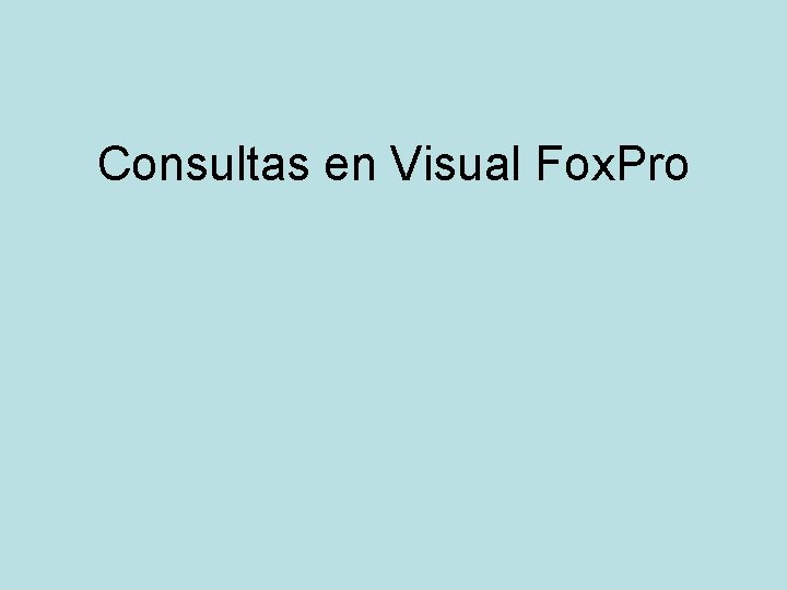 Consultas en Visual Fox. Pro 