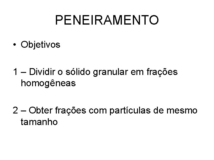 PENEIRAMENTO • Objetivos 1 – Dividir o sólido granular em frações homogêneas 2 –