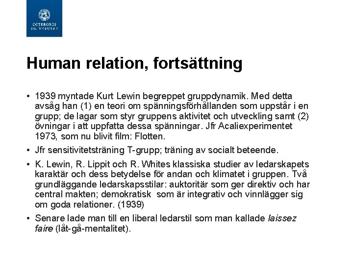 Human relation, fortsättning • 1939 myntade Kurt Lewin begreppet gruppdynamik. Med detta avsåg han Human relation, fortsättning • 1939 myntade Kurt Lewin begreppet gruppdynamik. Med detta avsåg han