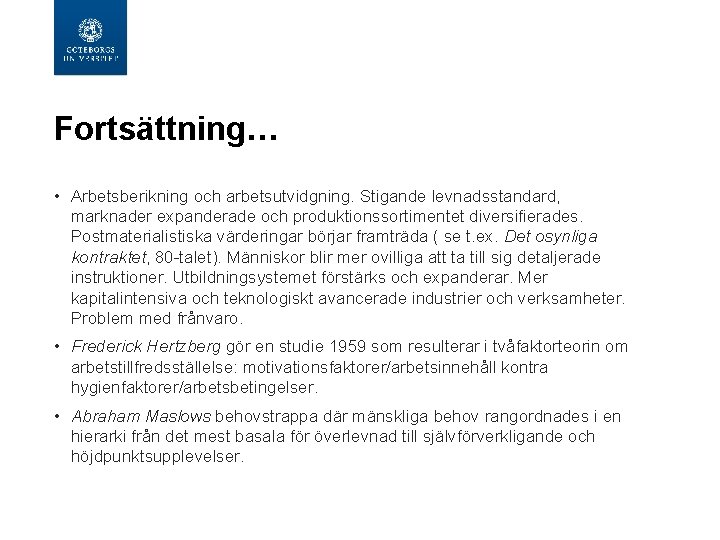 Fortsättning… • Arbetsberikning och arbetsutvidgning. Stigande levnadsstandard, marknader expanderade och produktionssortimentet diversifierades. Postmaterialistiska värderingar Fortsättning… • Arbetsberikning och arbetsutvidgning. Stigande levnadsstandard, marknader expanderade och produktionssortimentet diversifierades. Postmaterialistiska värderingar