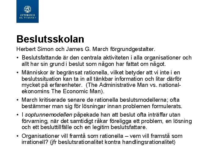 Beslutsskolan Herbert Simon och James G. March förgrundgestalter. • Beslutsfattande är den centrala aktiviteten Beslutsskolan Herbert Simon och James G. March förgrundgestalter. • Beslutsfattande är den centrala aktiviteten