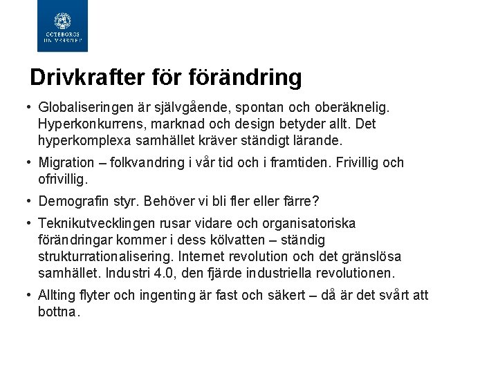 Drivkrafter förändring • Globaliseringen är självgående, spontan och oberäknelig. Hyperkonkurrens, marknad och design betyder Drivkrafter förändring • Globaliseringen är självgående, spontan och oberäknelig. Hyperkonkurrens, marknad och design betyder