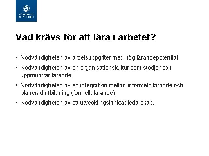 Vad krävs för att lära i arbetet? • Nödvändigheten av arbetsuppgifter med hög lärandepotential Vad krävs för att lära i arbetet? • Nödvändigheten av arbetsuppgifter med hög lärandepotential