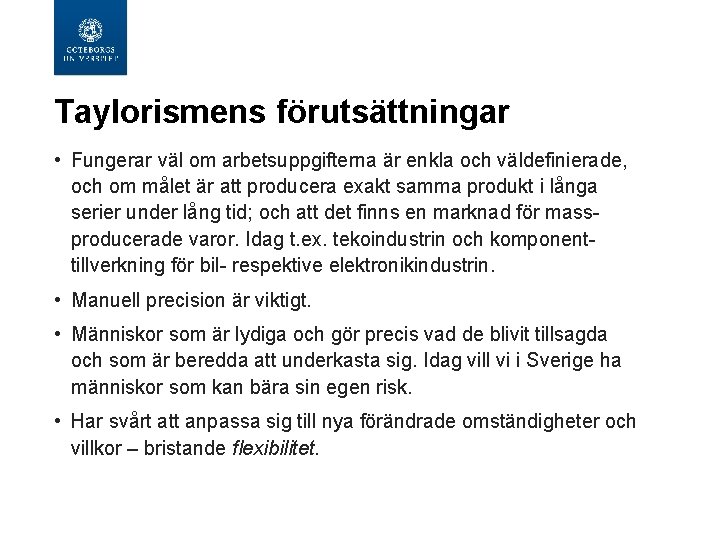 Taylorismens förutsättningar • Fungerar väl om arbetsuppgifterna är enkla och väldefinierade, och om målet Taylorismens förutsättningar • Fungerar väl om arbetsuppgifterna är enkla och väldefinierade, och om målet