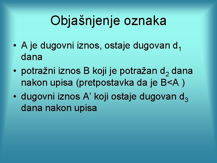 Objašnjenje oznaka • A je dugovni iznos, ostaje dugovan d 1 dana • potražni