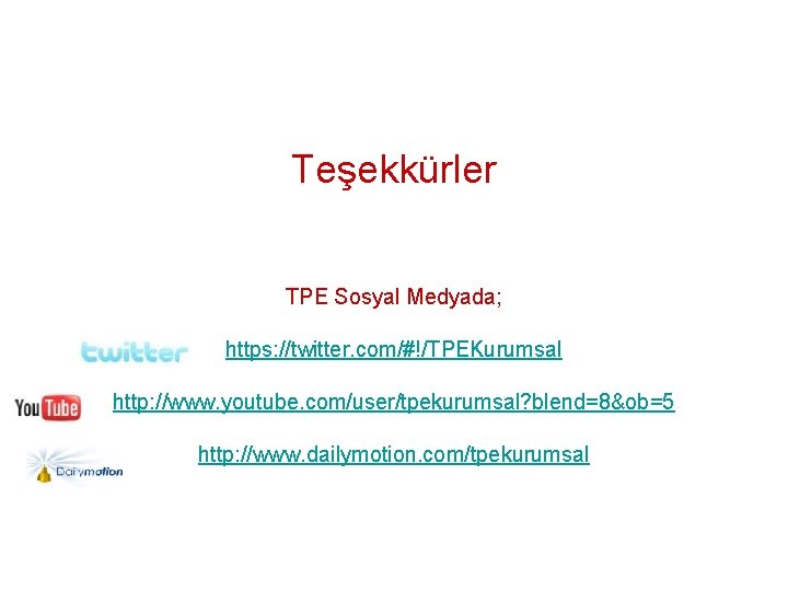 Teşekkürler TPE Sosyal Medyada; https: //twitter. com/#!/TPEKurumsal http: //www. youtube. com/user/tpekurumsal? blend=8&ob=5 http: //www.