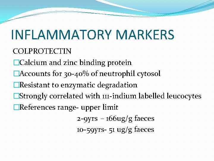 INFLAMMATORY MARKERS COLPROTECTIN �Calcium and zinc binding protein �Accounts for 30 -40% of neutrophil