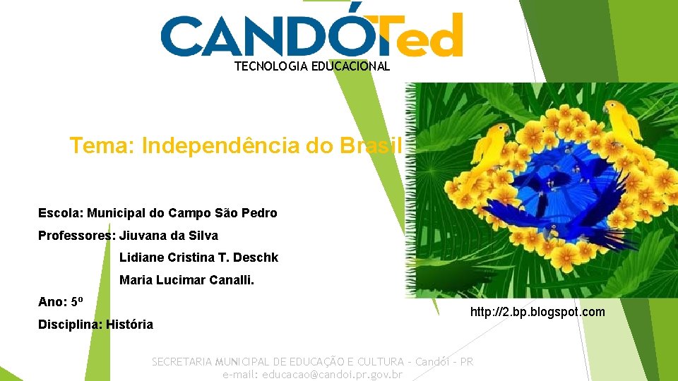 TECNOLOGIA EDUCACIONAL Tema: Independência do Brasil Escola: Municipal do Campo São Pedro Professores: Jiuvana