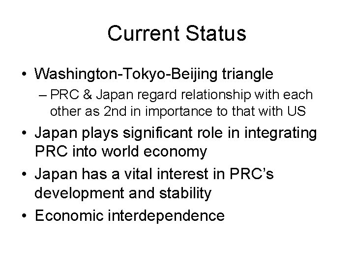 Current Status • Washington-Tokyo-Beijing triangle – PRC & Japan regard relationship with each other