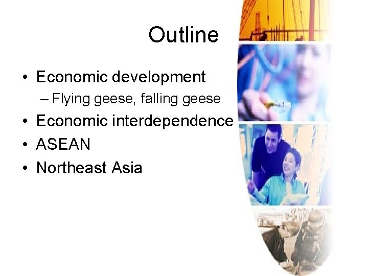 Outline • Economic development – Flying geese, falling geese • Economic interdependence • ASEAN