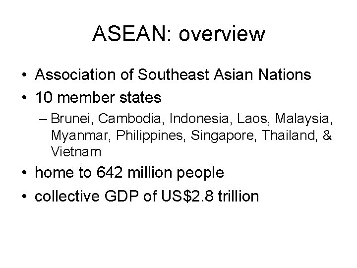 ASEAN: overview • Association of Southeast Asian Nations • 10 member states – Brunei,