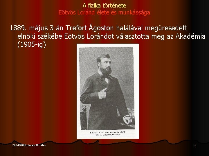 A fizika története Eötvös Loránd élete és munkássága 1889. május 3 -án Trefort Ágoston