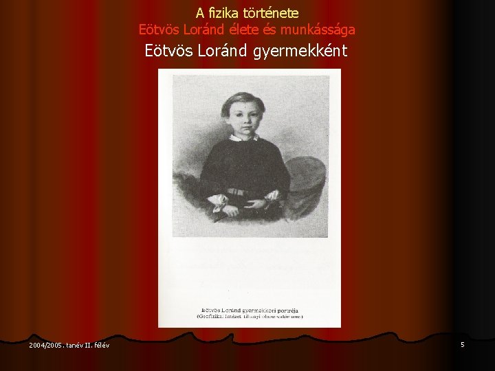 A fizika története Eötvös Loránd élete és munkássága Eötvös Loránd gyermekként 2004/2005. tanév II.