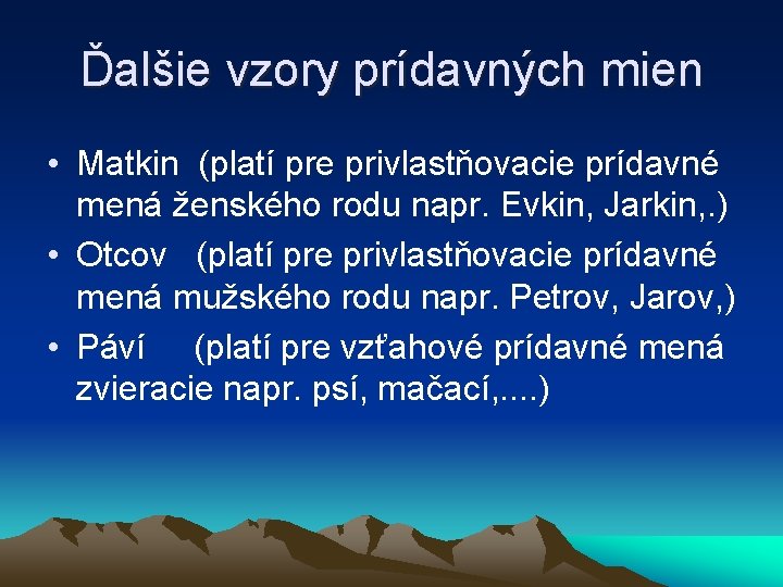 Ďalšie vzory prídavných mien • Matkin (platí pre privlastňovacie prídavné mená ženského rodu napr.