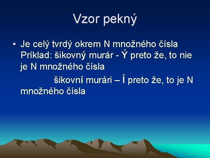 Vzor pekný • Je celý tvrdý okrem N množného čísla Príklad: šikovný murár -