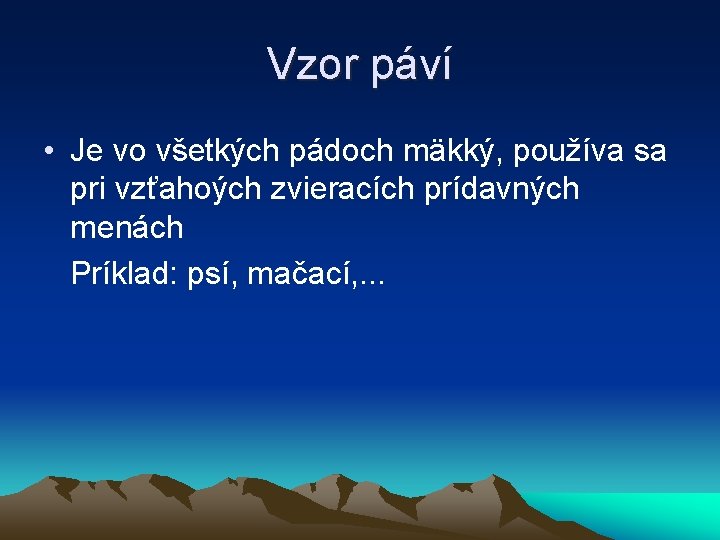 Vzor páví • Je vo všetkých pádoch mäkký, používa sa pri vzťahoých zvieracích prídavných