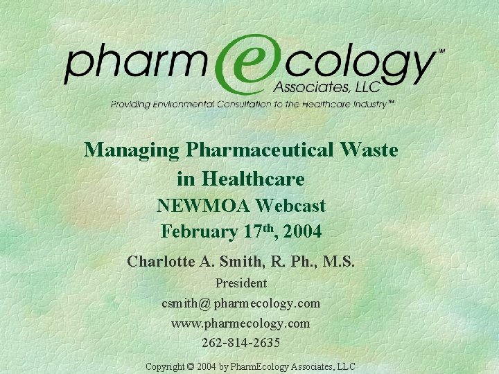 Managing Pharmaceutical Waste in Healthcare NEWMOA Webcast February 17 th, 2004 Charlotte A. Smith,