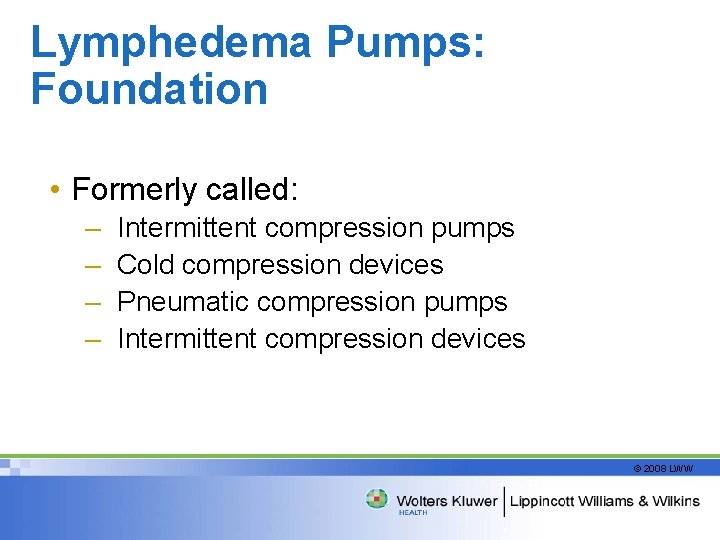 Lymphedema Pumps: Foundation • Formerly called: – – Intermittent compression pumps Cold compression devices