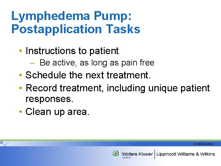 Lymphedema Pump: Postapplication Tasks • Instructions to patient – Be active, as long as