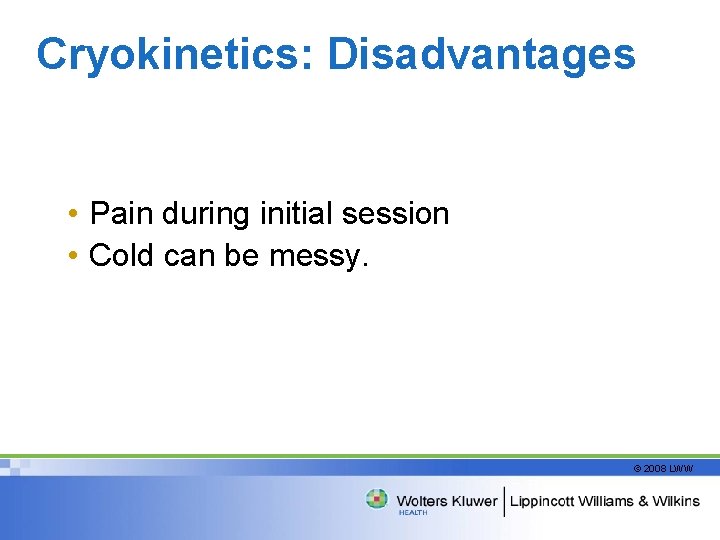 Cryokinetics: Disadvantages • Pain during initial session • Cold can be messy. © 2008