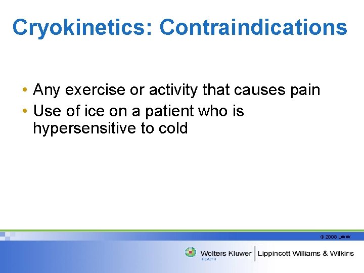 Cryokinetics: Contraindications • Any exercise or activity that causes pain • Use of ice