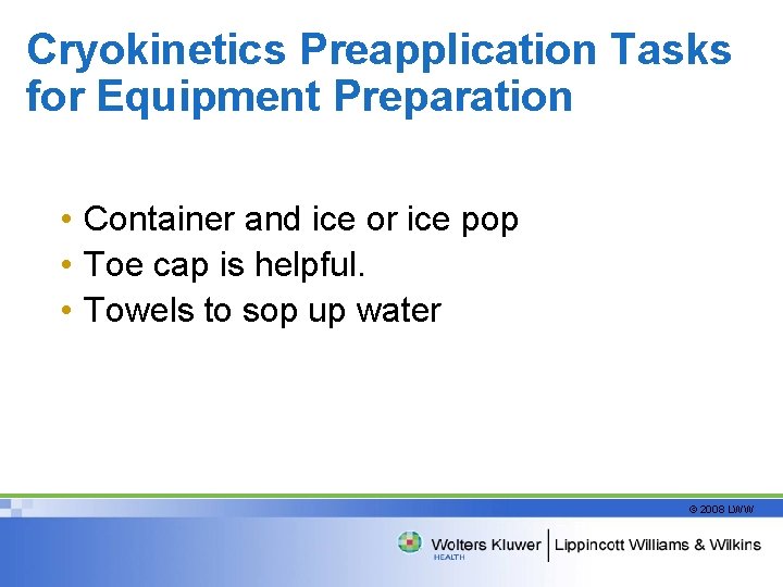 Cryokinetics Preapplication Tasks for Equipment Preparation • Container and ice or ice pop •
