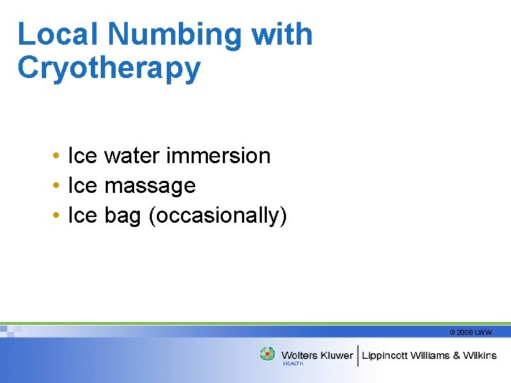 Local Numbing with Cryotherapy • Ice water immersion • Ice massage • Ice bag