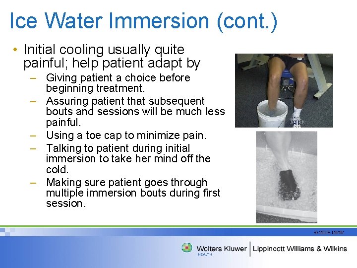 Ice Water Immersion (cont. ) • Initial cooling usually quite painful; help patient adapt