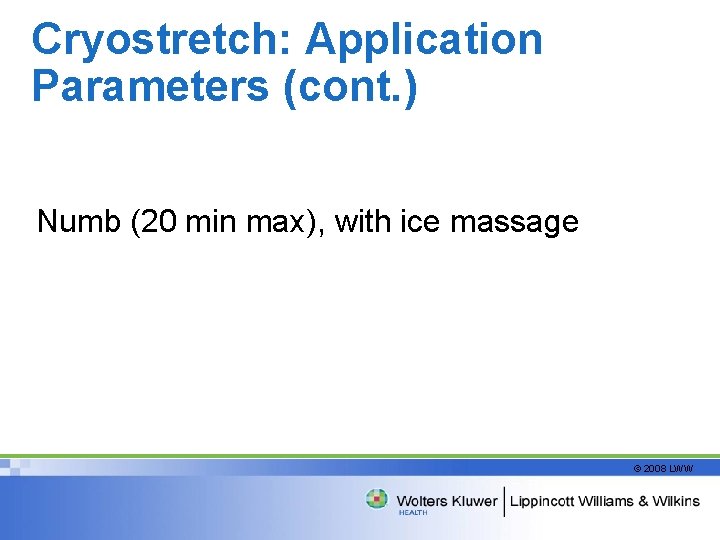 Cryostretch: Application Parameters (cont. ) Numb (20 min max), with ice massage © 2008