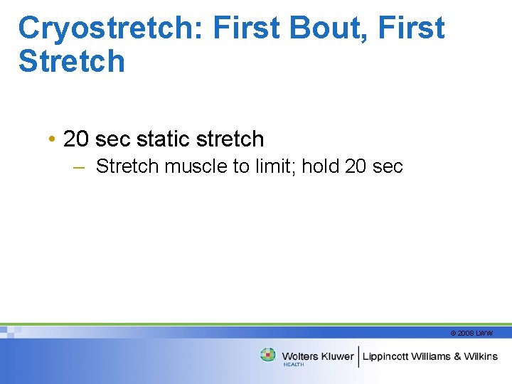 Cryostretch: First Bout, First Stretch • 20 sec static stretch – Stretch muscle to