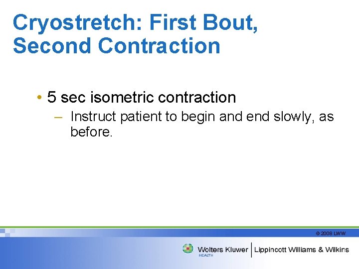 Cryostretch: First Bout, Second Contraction • 5 sec isometric contraction – Instruct patient to