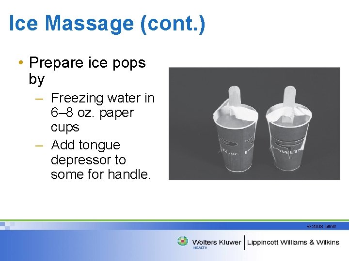 Ice Massage (cont. ) • Prepare ice pops by – Freezing water in 6–
