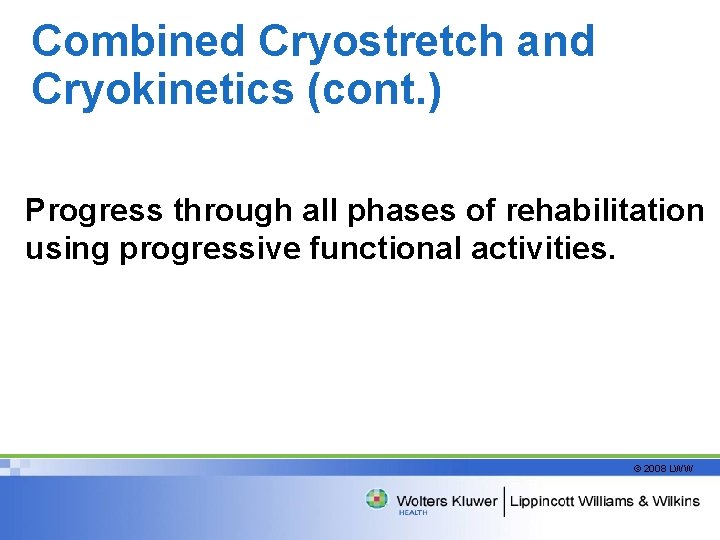 Combined Cryostretch and Cryokinetics (cont. ) Progress through all phases of rehabilitation using progressive