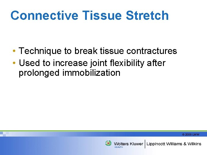 Connective Tissue Stretch • Technique to break tissue contractures • Used to increase joint
