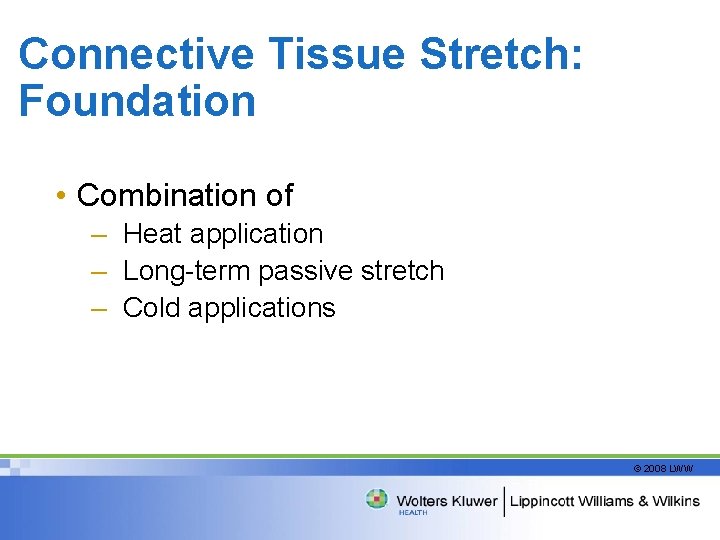 Connective Tissue Stretch: Foundation • Combination of – Heat application – Long-term passive stretch