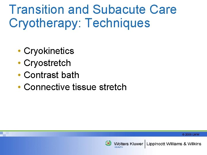 Transition and Subacute Care Cryotherapy: Techniques • • Cryokinetics Cryostretch Contrast bath Connective tissue
