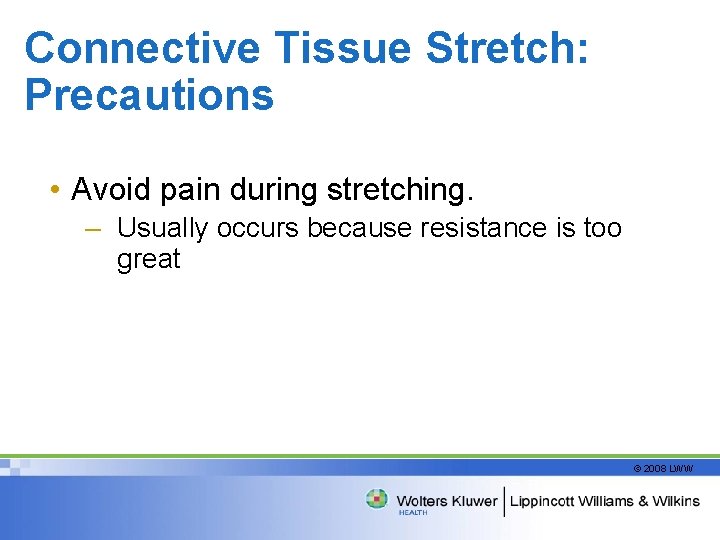 Connective Tissue Stretch: Precautions • Avoid pain during stretching. – Usually occurs because resistance