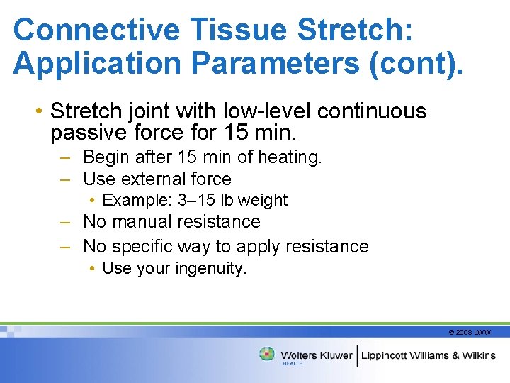 Connective Tissue Stretch: Application Parameters (cont). • Stretch joint with low-level continuous passive force