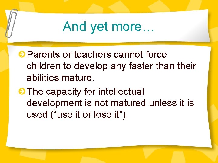 And yet more… Parents or teachers cannot force children to develop any faster than