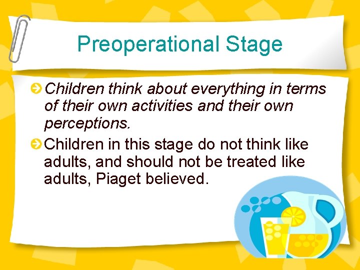 Preoperational Stage Children think about everything in terms of their own activities and their