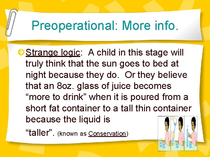 Preoperational: More info. Strange logic: A child in this stage will truly think that